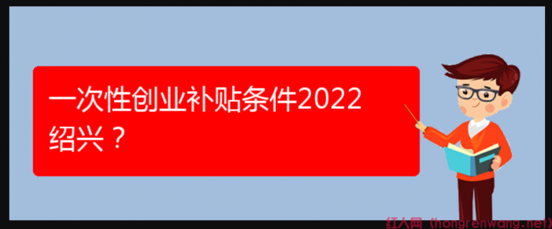 一次性創(chuàng)業(yè)補(bǔ)貼條件2022紹興？