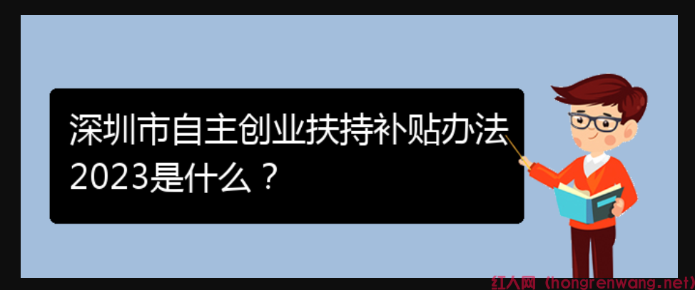 深圳市自主創(chuàng)業(yè)扶持補貼辦法2023是什么？