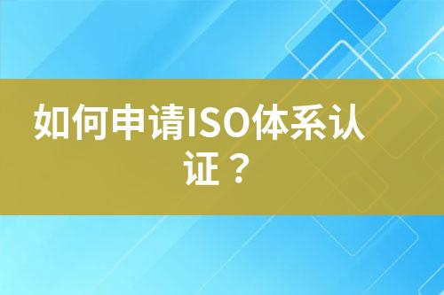 如何申請(qǐng)ISO體系認(rèn)證？