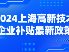 2024上海高新技術(shù)企業(yè)補(bǔ)貼各區(qū)最新政策，獎勵高至百萬！
