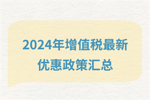 2024增值稅最新優(yōu)惠政策匯總？快看有哪些政策減免